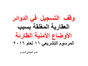  وقف  التسجيل  في الدوائر العقارية المغلقة بسبب الأوضاع الأمنية الطارئة - المرسوم التشريعي 11 لعام 2016