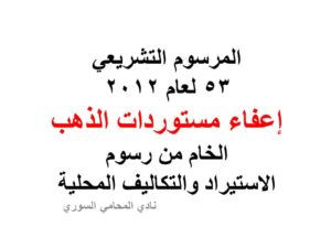المرسوم التشريعي 53 لعام 2012 إعفاء مستوردات الذهب الخام من رسوم الاستيراد والتكاليف المحلية