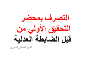 التصرف بمحضر التحقيق الأولي من قبل الضابطة العدلية