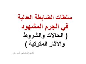 سلطات الضابطة العدلية في الجرم المشهود ( الحالات والشروط والآثار المترتبة )