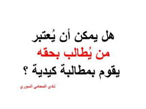 هل يمكن أن يُعتبر من يُطالب بحقه يقوم بمطالبة كيدية ؟