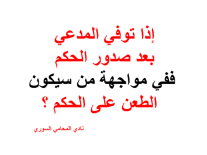 إذا توفي المدعي بعد صدور الحكم ففي مواجهة من سيكون الطعن على الحكم ؟