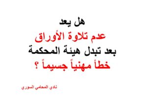 هل يعد عدم تلاوة الأوراق بعد تبدل هيئة المحكمة خطأ مهنياً جسيماً ؟