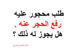 طلب محجور عليه رفع الحجر عنه . هل يجوز له ذلك ؟