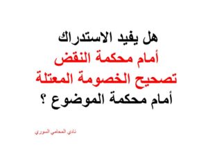 هل يفيد الاستدراك أمام محكمة النقض تصحيح الخصومة المعتلة أمام محكمة الموضوع ؟